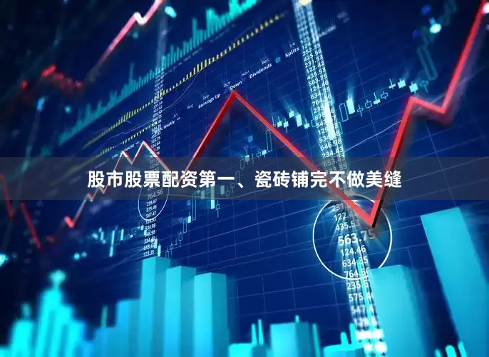 股市股票配资第一、瓷砖铺完不做美缝