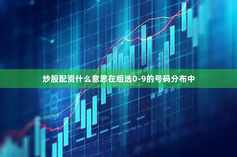 炒股配资什么意思在组选0-9的号码分布中