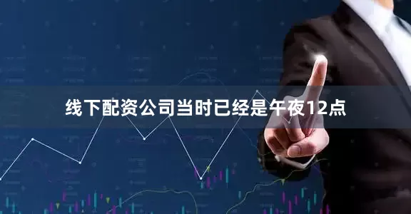 线下配资公司当时已经是午夜12点