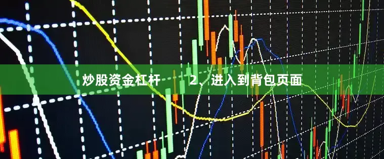 炒股资金杠杆        2、进入到背包页面