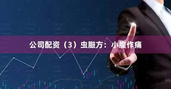 公司配资（3）虫臌方：小腹作痛